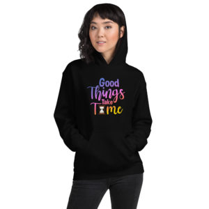 Good Things Take Time - Men's & Women's Hoodie